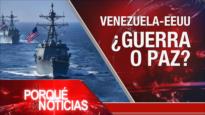 Venezuela -EEUU ¿Guerra o paz? | El Porqué de las Noticias