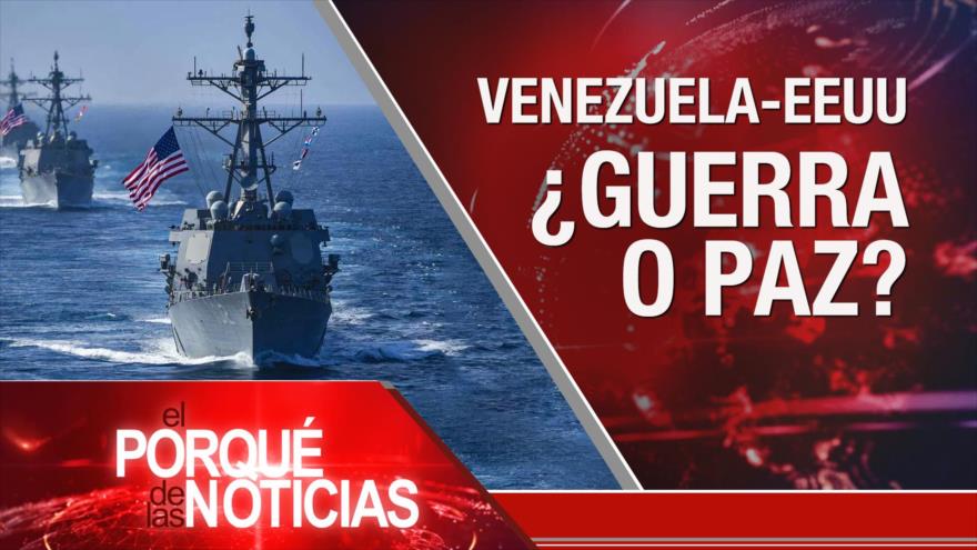 Venezuela -EEUU ¿Guerra o paz? | El Porqué de las Noticias