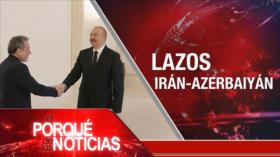 Lazos Irán-Azerbaiyán | El Porqué de las Noticias