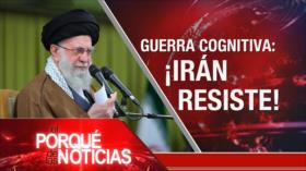 Guerra cognitiva: ¡Irán resiste! | El Porqué de las Noticias