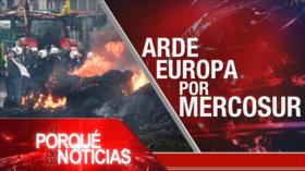 Arde Europa por Mercosur | El Porqué de las Noticias