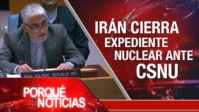 Irán cierra expendiente nuclear ante CSNU | El Porqué de las Noticias
