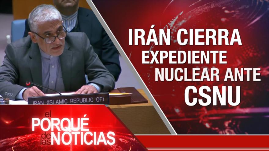 Irán cierra expendiente nuclear ante CSNU | El Porqué de las Noticias