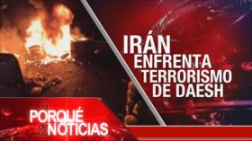 Irán enfrenta terrorismo de Daesh | El Porqué de las Noticias