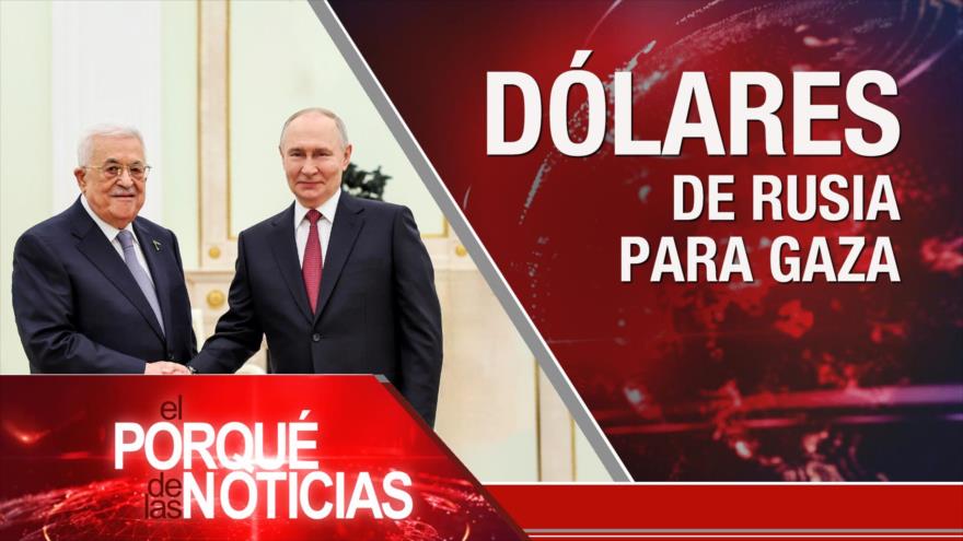 Dólares de Rusia para Gaza | El Porqué de las Noticias