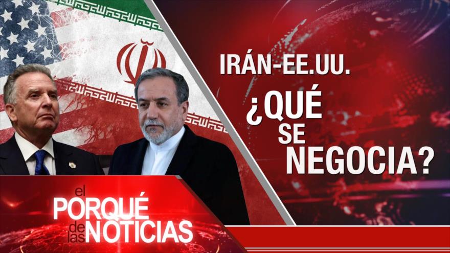 Irán-EEUU ¿Qué se negocia?| El Porqué de las Noticias