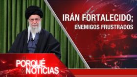 Irán fortalecido: enemigos frustrados | El Porqué de las Noticias