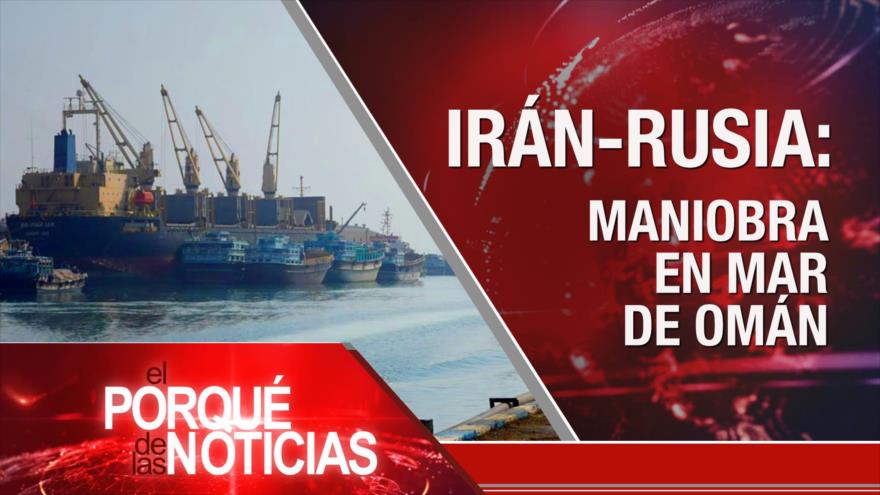 Irán - Rusia: maniobra en mar de Omán| El Porqué de las Noticias