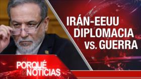 Irán-EEUU diplimacia vs. guerra| El Porqué de las Noticias