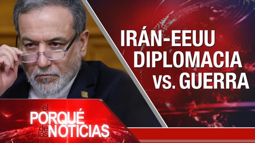 Irán-EEUU diplimacia vs. guerra| El Porqué de las Noticias