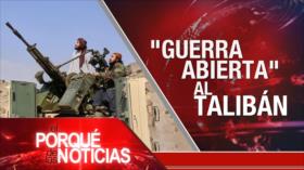  “Guerra abierta” al Talibán | El Porqué de las Noticias